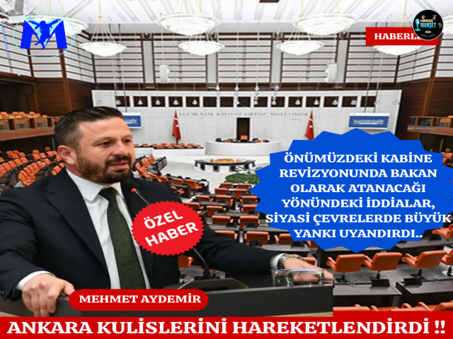 AYDEMİR'İN BAKAN OLACAĞI İDDİALARI ANKARA KULİSLERİNİ HAREKETLENDİRDİ