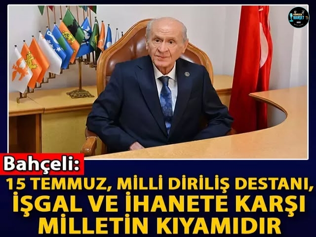 Bahçeli: 15 Temmuz, milli diriliş destanı, işgal ve ihanete karşı milletin kıyamıdır
