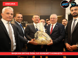 BAŞKAN ERTAŞ ÖZEL’LE EDREMİT’İ KONUŞTU