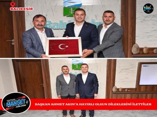 BAŞKAN AHMET AKIN'A HAYIRLI OLSUN DİLEKLERİNİ İLETTİLER
