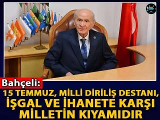 Bahçeli: 15 Temmuz, milli diriliş destanı, işgal ve ihanete karşı milletin kıyamıdır