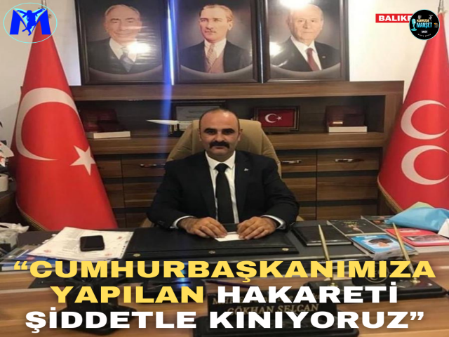 MHP Edremit İlçe Başkanı Gökhan Selcan’dan Sert Tepki: “Cumhurbaşkanımıza Yapılan Hakareti Şiddetle Kınıyoruz”