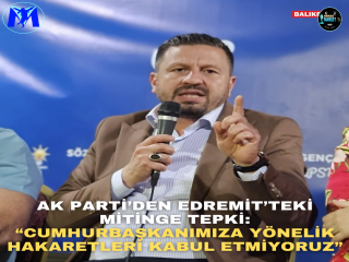 AK Parti’den Edremit’teki Mitinge Tepki: “Cumhurbaşkanımıza Yönelik Hakaretleri Kabul Etmiyoruz”